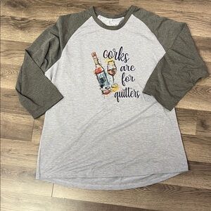Women’s XL  Gray Raglan Sleeve Graphic Tee Corks are for quitters